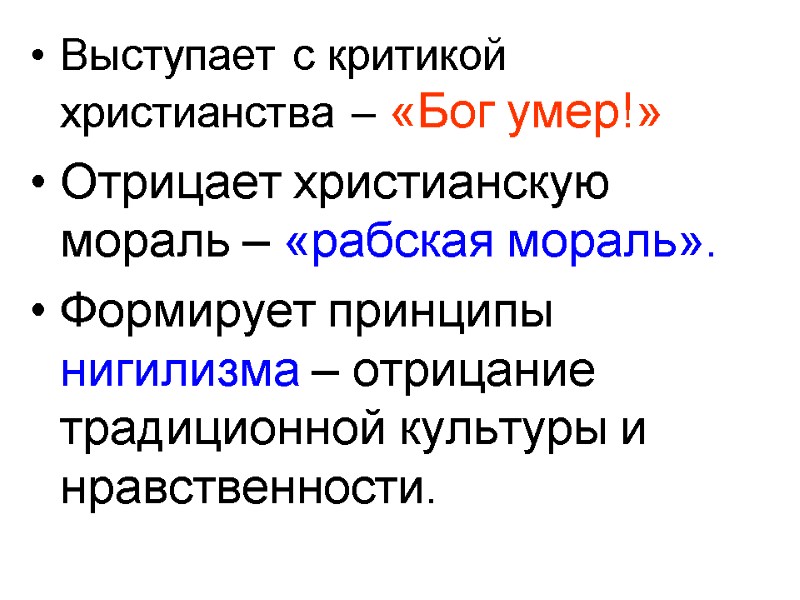 Выступает с критикой христианства – «Бог умер!» Отрицает христианскую мораль – «рабская мораль». Формирует